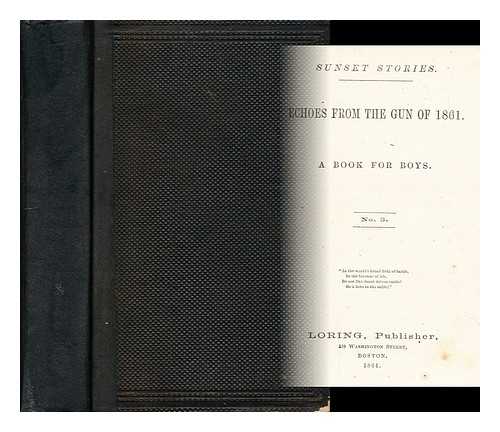 LORING (PUBLISHER) - Echoes from the gun of 1861. A book for boys, No. 3