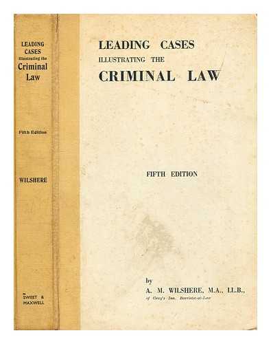 WILSHERE, A. M. (ALURED MYDDELTON) - A selection of leading cases illustrating the criminal law
