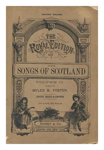 FOSTER, MYLES BIRKET - The songs of Scotland ; Volume II : containing one hundred and forty three songs / corrected and edited, with new accompaniments by Myles B. Foster