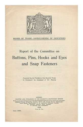 GREAT BRITAIN. BOARD OF TRADE. COMMITTEE ON BUTTONS, PINS, HOOKS AND EYES AND SNAP FASTENERS - Report of the Committee on buttons, pins, hooks and eyes and snap fasteners