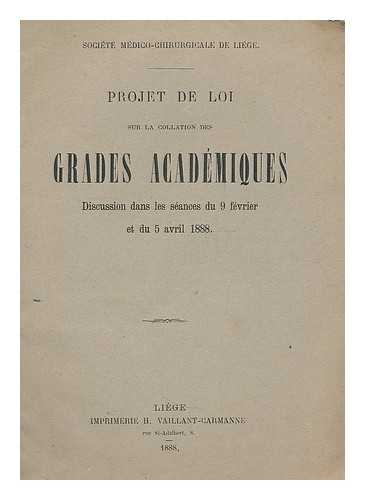 SOCIETE MEDICO-CHIRURGICALE DE LIEGE - Projet de loi sur la collation des grades academiques : discussion dans les seances du 9 Fevrier et du Avril 1888