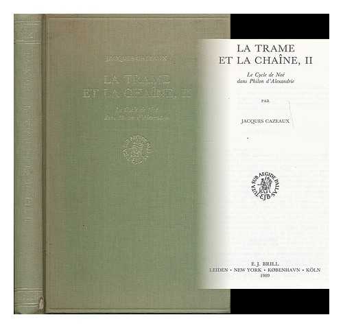 CAZEAUX, JACQUES - La trame et la chaine, II : le cycle de Noe dans Philon d'Alexandrie / par Jacques Cazeaux