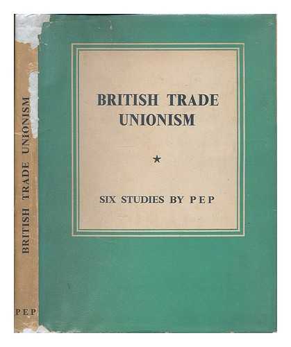 POLITICAL AND ECONOMIC PLANNING (P.E.P.) - British trade unionism : six studies