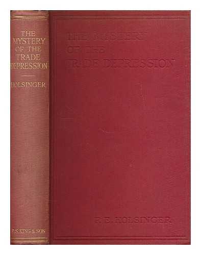 HOLSINGER, FREDERIC E. - The mystery of the trade depression : an analysis of the collapse of production and employment under the capitalist system in the industrial countries of Europe