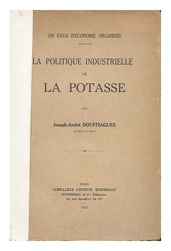 DOUIFFIAGUES, JOSEPH-ANDRE - La politique industrielle de la Potase : un essai d'economie organisee