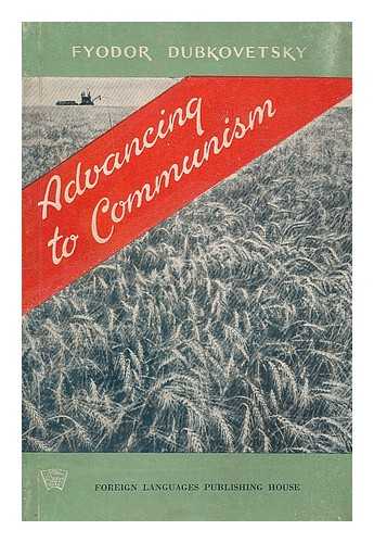 DUBKOVETSKY, FYODOR - Advancing to communism : notes of a pioneer of collective farming in the Ukraine / Fyodor Dubkovetsky