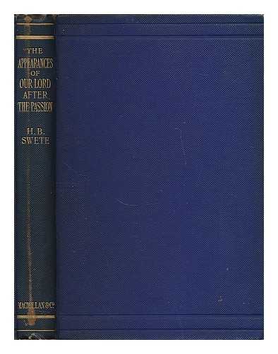 SWETE, HENRY BARCLAY (1835-1917) - The appearances of Our Lord after the Passion : a study in the earliest Christian tradition