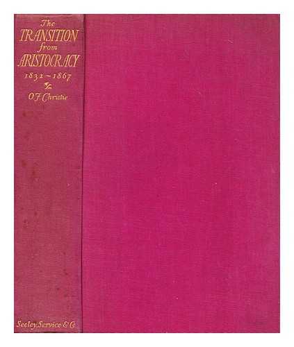 CHRISTIE, O. F., OCTAVIUS FRANCIS - The transition from aristocracy 1832-1867 : an account of the passing of the Reform Bill, the causes which led up to it, & its consequences on the life & manners of all grades of society