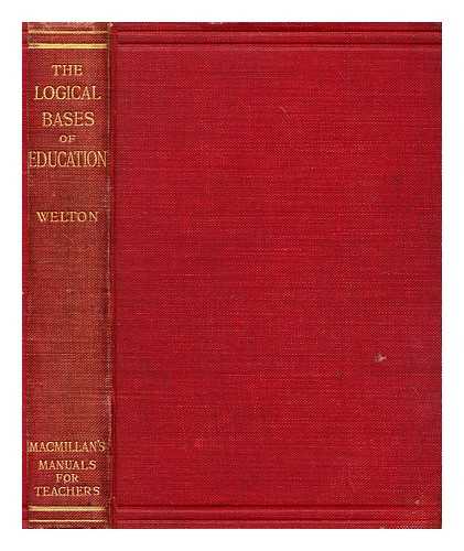 WELTON, JAMES (1854-?) - The logical bases of education