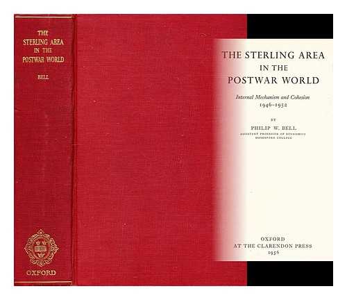BELL, PHILLIP W. - The sterling area in the postwar world : internal mechanism and cohesion, 1946-1952