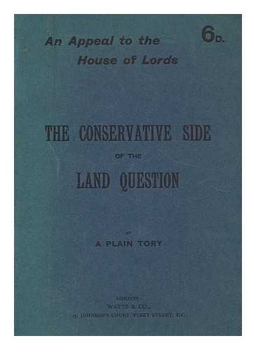 PLAIN TORY - The Conservative side of the land question : An appeal to the House of Lords