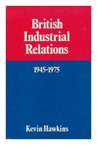 HAWKINS, KEVIN - British Industrial Relations 1945-1975