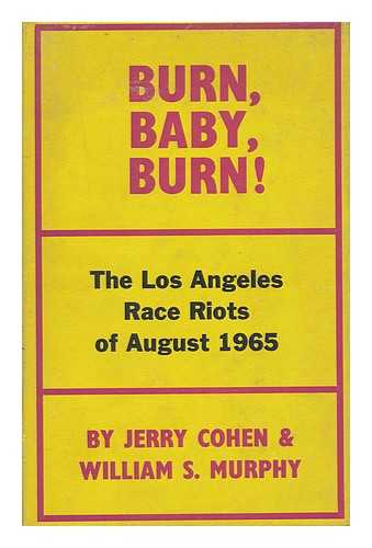 COHEN, JERRY. MURPHY, WILLIAM S. (WILLIAM SARSFIELD) (1920-) - Burn, Baby, Burn! The Los Angeles Race Riot, August, 1965, by Jerry Cohen and William S. Murphy. Introd. by Robert Kirsch.