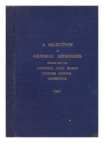 HYNDLEY, VISCOUNT - A selection of general addresses delivered before the National Coal Board Summer school Cambridge 1947