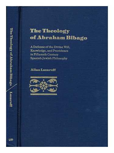 LAZAROFF, ALLAN - The theology of Abraham Bibago : a defense of the divine will, knowledge, and providence in the fifteenth-century Spanish-Jewish philosophy / Allan Lazaroff