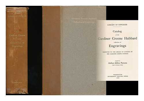 LIBRARY OF CONGRESS. PRINTS AND PHOTOGRAPHS DIVISION - Catalog of the Gardiner Greene Hubbard collection of engravings : presented to the Library of Congress by Mrs. Gardiner Greene Hubbard / compiled by Arthur Jeffrey Parsons, chief of Division of prints