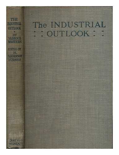 SANDERSON, HENRY SANDERSON FURNISS, BARON, (1868-1939) - The industrial outlook : by various writers / edited by H. Sanderson Furniss