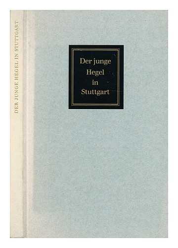 HEGEL, GEORG WILHELM FRIEDRICH (1770-1831) - Der junge Hegel in Stuttgart : Aufsatze und Tagebuchaufzeichnungen 1785-1788 / Hsrg. von Friedhelm Nicolin