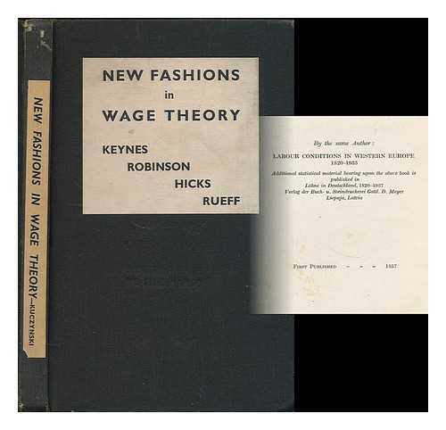 KUCZYNSKI, JURGEN - New fashions in wage theory : Keynes--Robinson--Hicks--Rueff