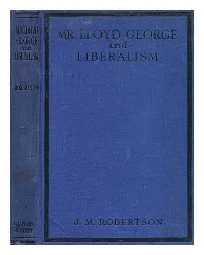 ROBERTSON, J. M. (JOHN MACKINNON) (1856-1933) - Mr. Lloyd George and liberalism