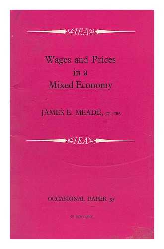 MEADE, JAMES EDWARD (1907-). INSTITUTE OF ECONOMIC AFFAIRS (GREAT BRITAIN). WINCOTT FOUNDATION - Wages and prices in a mixed economy : Second Wincott Memorial Lecture delivered at the London School of Economics and Political Science, University of London, 29 September, 1971 / James E. Meade