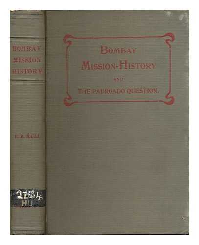 HULL, ERNEST R. (ERNEST REGINALD), (1863-1952) - Bombay mission-history : with a special study of the Padroado question : volume 1