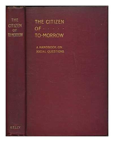 KEEBLE, SAMUEL E. (SAMUEL EDWARD), (1853-1946) - The citizen of to-morrow / edited by S. E. Keeble for the Wesleyan Methodist Union for Social Service