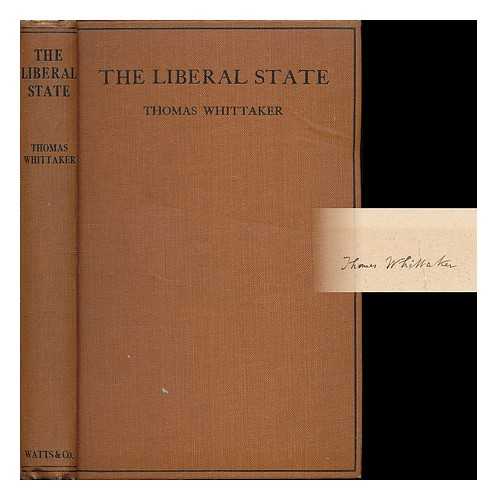 WHITTAKER, THOMAS (1856-1935) - The liberal state : an essay in political philosophy