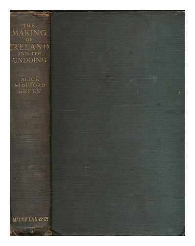 GREEN, ALICE STOPFORD (1848-1929) - The making of Ireland and its undoing, 1200-1600