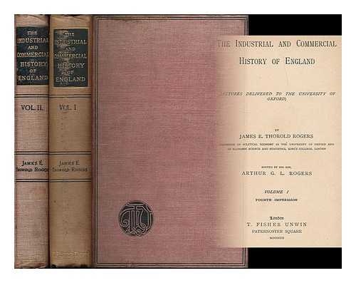 ROGERS, JAMES E. THOROLD (JAMES EDWIN THOROLD), (1823-1890) - The industrial and commercial history of England (lectures delivered to the University of Oxford) / James E. Thorold Rogers ; edited by his son Arthur G.L. Rogers