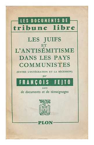 FEJTO, FRANCOIS (1909-2008) - Les Juifs et l'antisemitisme dans les pays communistes, entre l'integration et la secession. Suivi de documents et de temoignages.