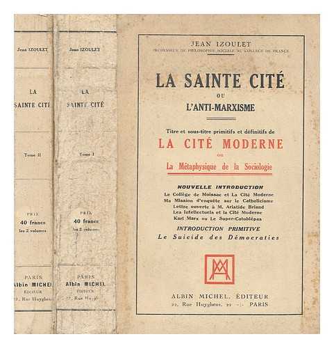 IZOULET, JEAN BERNARD JOACHIM (1854-1929) - La sainte cite : ou, L'anti-Marxisme. Titre et sous-titre primitifs et definitifs de la cite moderne ou, La metaphysique de la sociologie. / Nouvelle introduction, introduction primitive