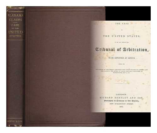 UNITED STATES - Case of the United States, to be laid before the tribunal of arbitration : to be convened at Geneva under the provisions of the treaty between the United States of America and Her Majesty the Queen of Great Britain, concluded at Washington, May 8, 1871