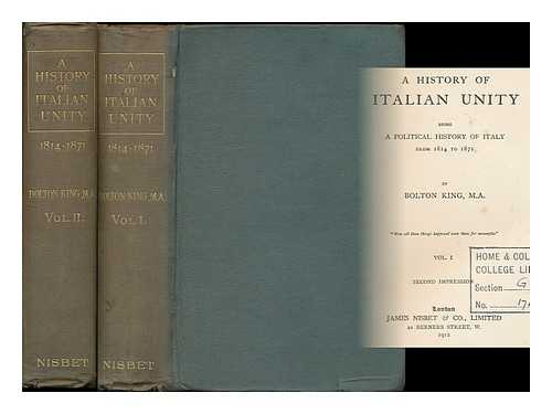 KING, BOLTON (1860-1937) - A history of Italian unity : being a political history of Italy from 1814-1871