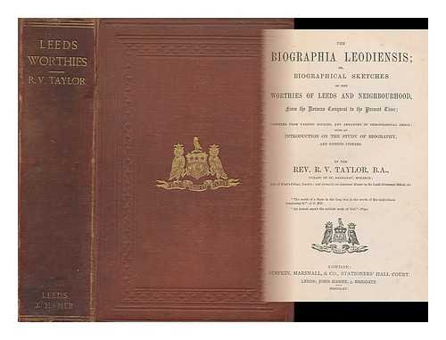 TAYLOR, RICHARD VICKERMAN - The biographia leodiensis, or, Biographical sketches of the worthies of Leeds and neighbourhood, from the Norman conquest to the present time / compiled from various sources, and arranged in chronological order, with an introduction on the study  of biography, and copious indexes by R.V. Taylor