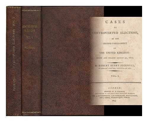 PECKWELL, ROBERT HENRY - Cases of controverted elections in the second parliament of the United Kingdom: begun and holden August 31, 1802 