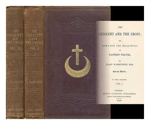 WARBURTON, ELIOT (1810-1852) - The crescent and the cross : or, Romance and realities of eastern travel