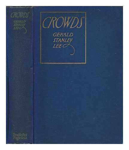 LEE, GERALD STANLEY (1862-1944) - Crowds : a study of the genius of democracy and of the fears, desires, and expectations of the people