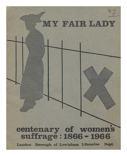 LEWISHAM LIBRARY SERVICE - My fair lady : centenary of women's suffrage : 1866-1966