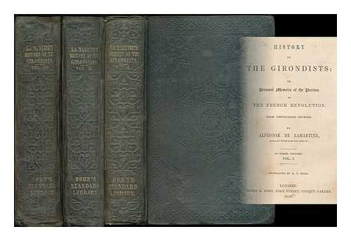 LAMARTINE, ALPHONSE DE (1790-1869) - History of the Girondists : or, Personal memoirs of the patriots of the French Revolution / From unpublished sources by Alphonse de Lamartine ; translated by H.T. Ryde [complete in 3 volumes]