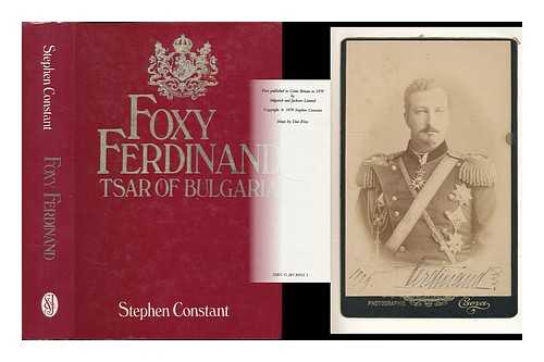 CONSTANT, STEPHEN (1931- ) - Foxy Ferdinand, 1861-1948, Tsar of Bulgaria / [by] Stephen Constant