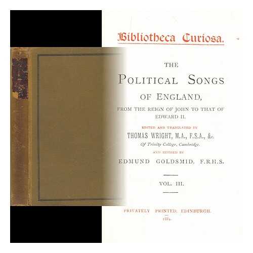 WRIGHT, THOMAS (1810-1877) - The political songs of England : from the reign of John to that of Edward II / edited and translated by Thomas Wright ; revised by Edmund Goldsmid. Volume 3 & 4