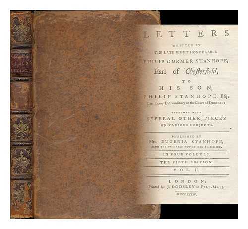 CHESTERFIELD, PHILIP DORMER STANHOPE, EARL OF, (1694-1773) - Letters written by the late Right Honourable Philip Dormer Stanhope, Earl of Chesterfield, to his son, Philip Stanhope, Esq; late Envoy Extraordinary at the court of Dresden : together with several other pieces on various subjects [volume 2 only] published by Mrs. Eugenia Stanhope, from the originals now in her possession