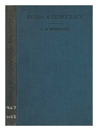 WESSELITSKY, GABRIEL DE - Russia and democracy : the German canker in Russia / Gabriel de Wesselitsky ;...with a preface by Henry Cust