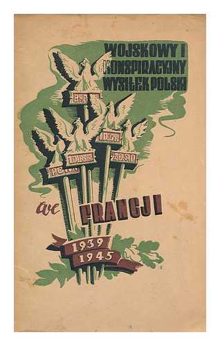 POLAND. POLSKA WOJSKOWA MISJA LIKWIDACYJNA WE FRANCJI - Wojskowy i konspiracyjny wysilek polski we Francji, 1939-1945