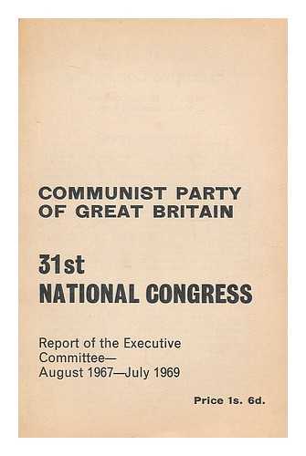COMMUNIST PARTY OF GREAT BRITAIN - Report of the Executive Committee to the 31st National Congress of the Communist Party, August 1967-July 1969