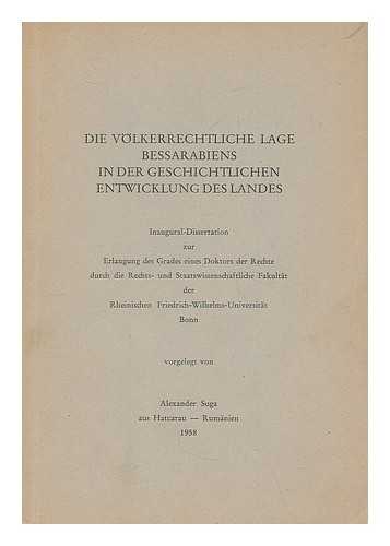 SUGA, ALEXANDER - Die Volkerrechtliche Lage Bessarabiens in der geschichtlichen Entwicklung des Landes / vorgelegt von Alexander Suga