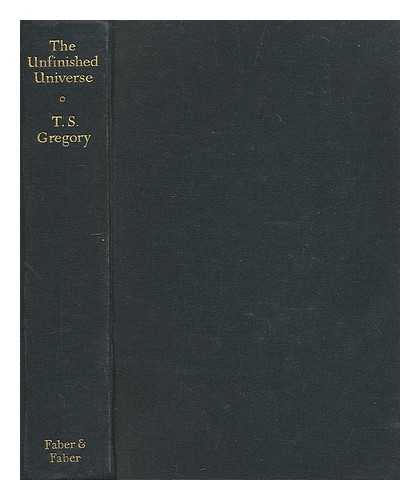 GREGORY, T. S. (THEOPHILUS STEPHEN) (1898-1975) - The unfinished universe