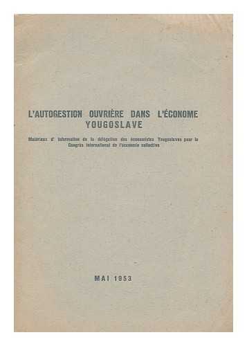 CONGRES INTERNATIONAL DE L'ECONOMIE COLLECTIVE - L'autogestion ouvriere dans l'economy Yougoslave : Materiaux d'Information de la delegation des economies Yougoslaves pour le Congres International de l'economie collective ; Mai 1953