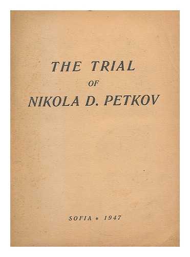 PETKOV, NIKOLA DIMITROV (1892 OR 3-1947), DEFENDANT - The trial of Nikola D. Petkov [before the Sofia Regional Court] Record of the judicial proceedings, August 5-15, 1947